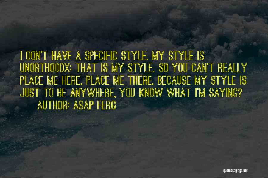 ASAP Ferg Quotes: I Don't Have A Specific Style. My Style Is Unorthodox; That Is My Style. So You Can't Really Place Me