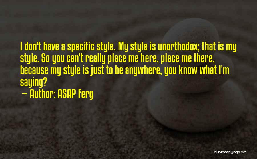 ASAP Ferg Quotes: I Don't Have A Specific Style. My Style Is Unorthodox; That Is My Style. So You Can't Really Place Me