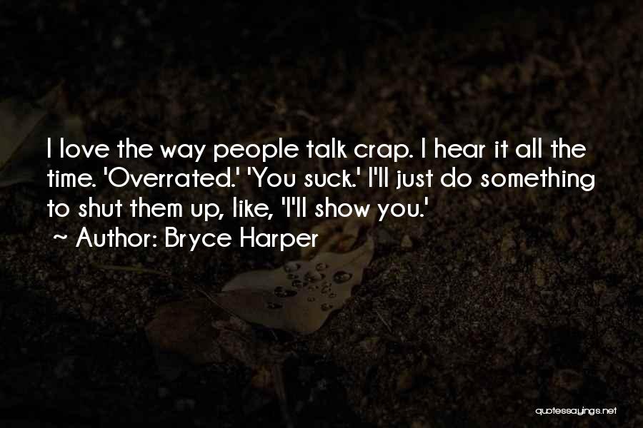 Bryce Harper Quotes: I Love The Way People Talk Crap. I Hear It All The Time. 'overrated.' 'you Suck.' I'll Just Do Something