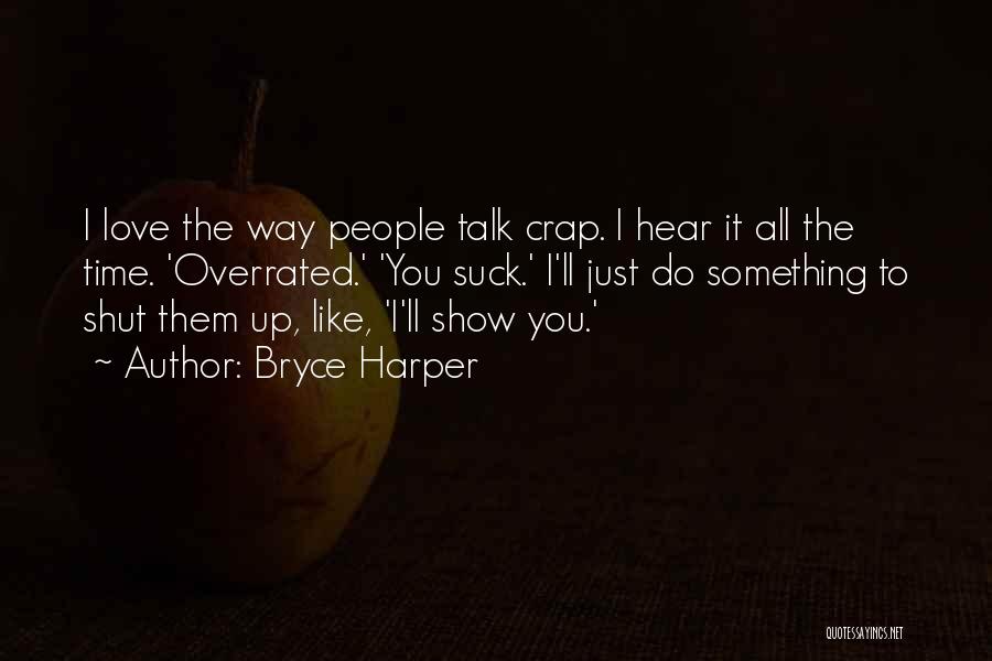 Bryce Harper Quotes: I Love The Way People Talk Crap. I Hear It All The Time. 'overrated.' 'you Suck.' I'll Just Do Something