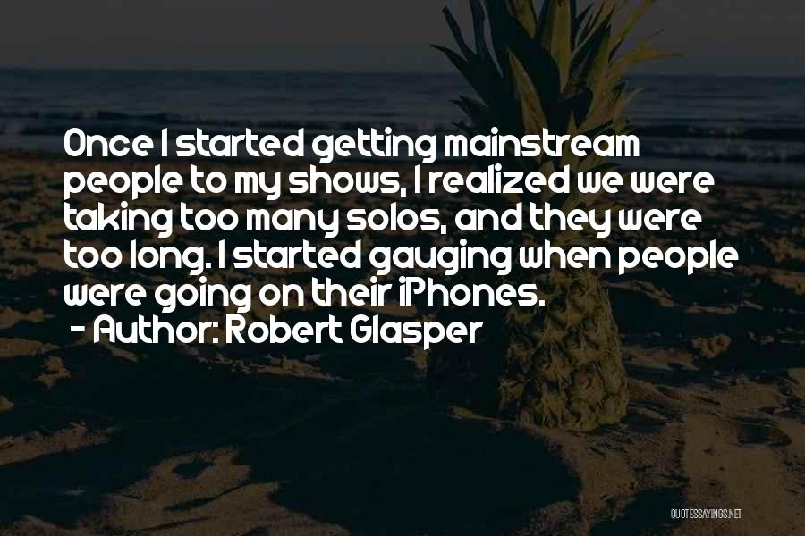 Robert Glasper Quotes: Once I Started Getting Mainstream People To My Shows, I Realized We Were Taking Too Many Solos, And They Were