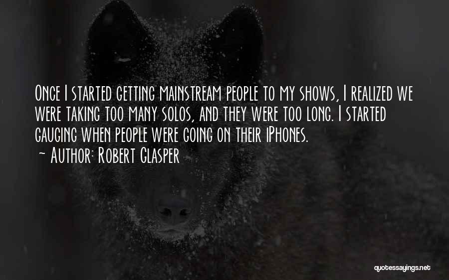Robert Glasper Quotes: Once I Started Getting Mainstream People To My Shows, I Realized We Were Taking Too Many Solos, And They Were
