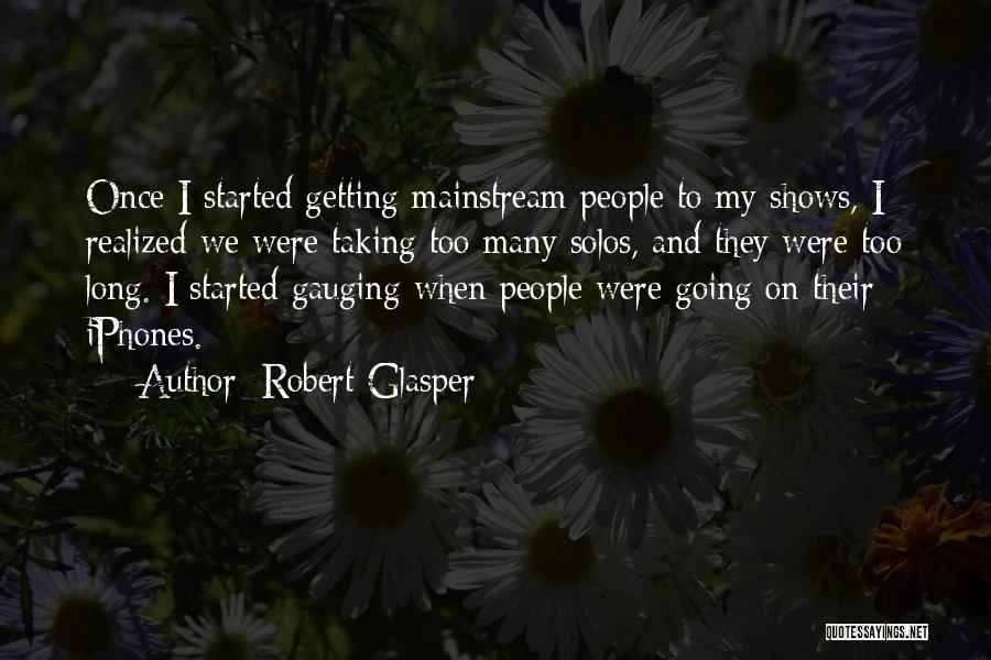 Robert Glasper Quotes: Once I Started Getting Mainstream People To My Shows, I Realized We Were Taking Too Many Solos, And They Were
