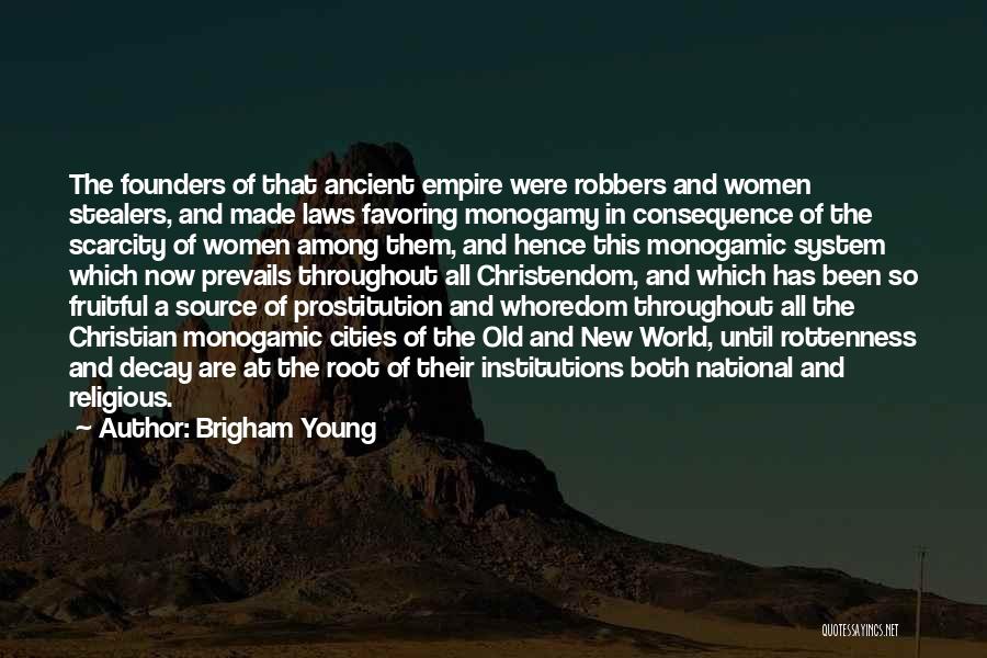 Brigham Young Quotes: The Founders Of That Ancient Empire Were Robbers And Women Stealers, And Made Laws Favoring Monogamy In Consequence Of The