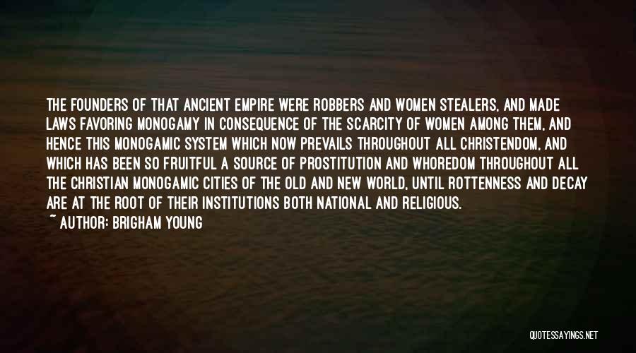 Brigham Young Quotes: The Founders Of That Ancient Empire Were Robbers And Women Stealers, And Made Laws Favoring Monogamy In Consequence Of The