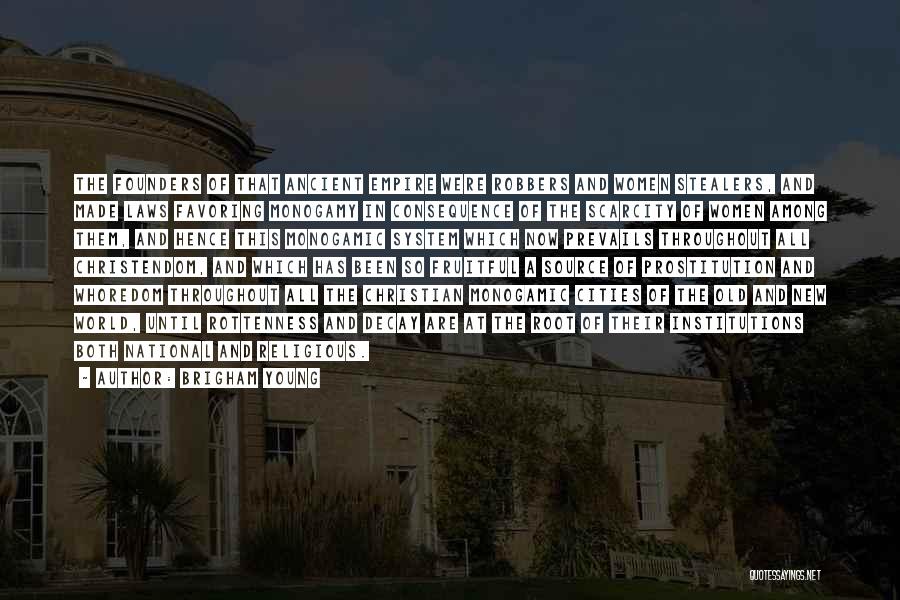 Brigham Young Quotes: The Founders Of That Ancient Empire Were Robbers And Women Stealers, And Made Laws Favoring Monogamy In Consequence Of The