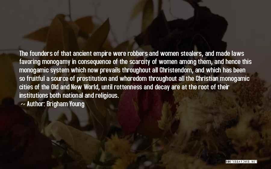 Brigham Young Quotes: The Founders Of That Ancient Empire Were Robbers And Women Stealers, And Made Laws Favoring Monogamy In Consequence Of The