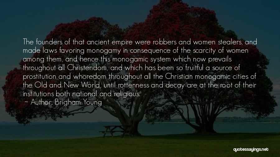 Brigham Young Quotes: The Founders Of That Ancient Empire Were Robbers And Women Stealers, And Made Laws Favoring Monogamy In Consequence Of The