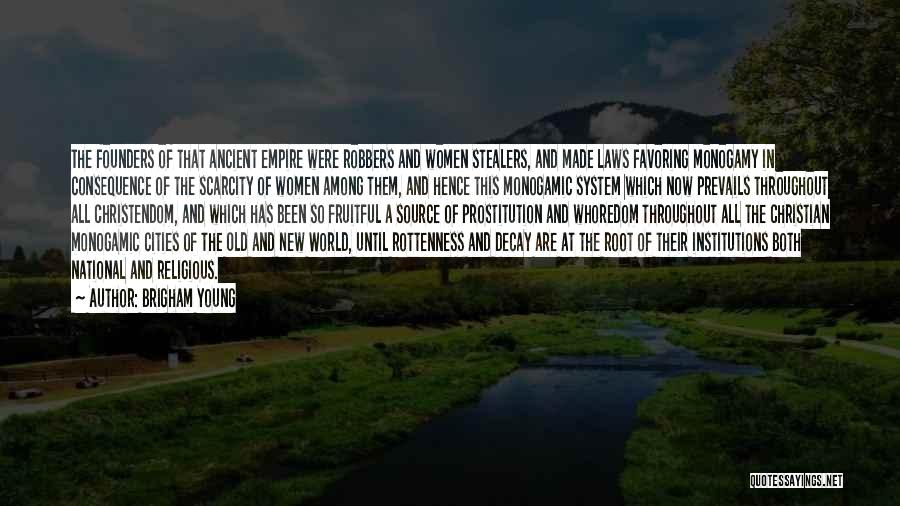 Brigham Young Quotes: The Founders Of That Ancient Empire Were Robbers And Women Stealers, And Made Laws Favoring Monogamy In Consequence Of The