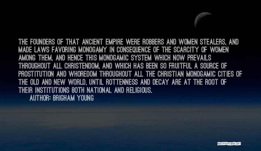 Brigham Young Quotes: The Founders Of That Ancient Empire Were Robbers And Women Stealers, And Made Laws Favoring Monogamy In Consequence Of The