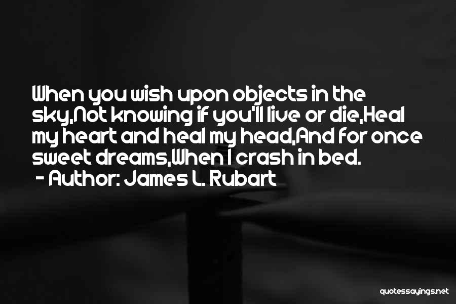 James L. Rubart Quotes: When You Wish Upon Objects In The Sky,not Knowing If You'll Live Or Die,heal My Heart And Heal My Head,and