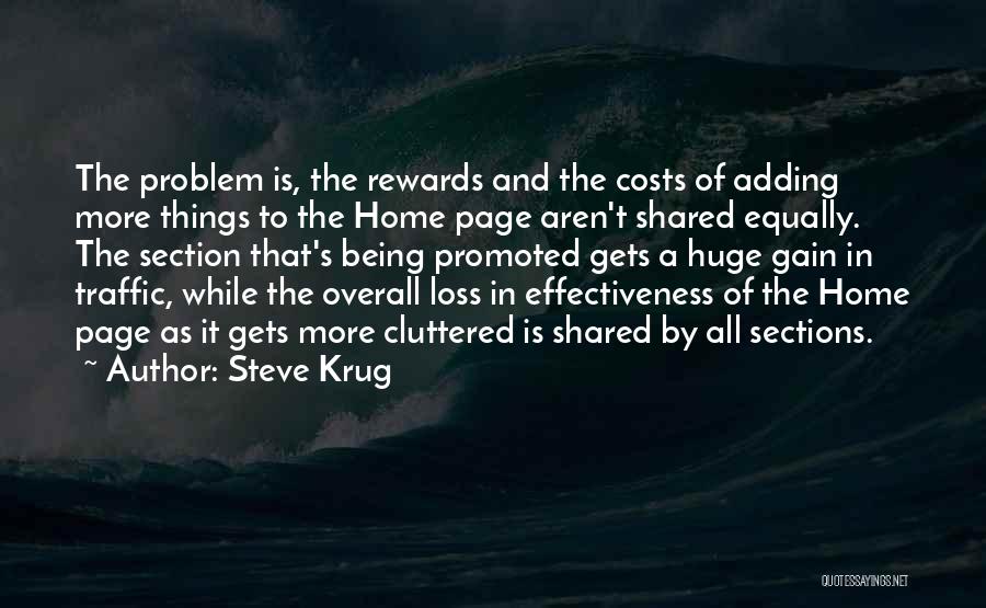 Steve Krug Quotes: The Problem Is, The Rewards And The Costs Of Adding More Things To The Home Page Aren't Shared Equally. The