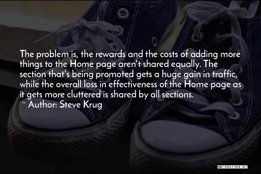 Steve Krug Quotes: The Problem Is, The Rewards And The Costs Of Adding More Things To The Home Page Aren't Shared Equally. The