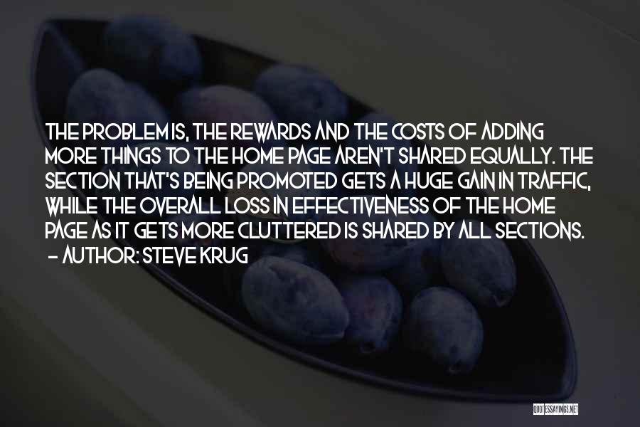 Steve Krug Quotes: The Problem Is, The Rewards And The Costs Of Adding More Things To The Home Page Aren't Shared Equally. The