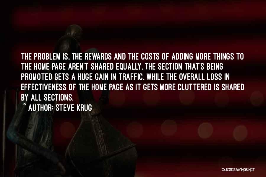 Steve Krug Quotes: The Problem Is, The Rewards And The Costs Of Adding More Things To The Home Page Aren't Shared Equally. The