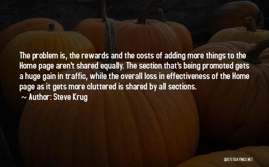 Steve Krug Quotes: The Problem Is, The Rewards And The Costs Of Adding More Things To The Home Page Aren't Shared Equally. The