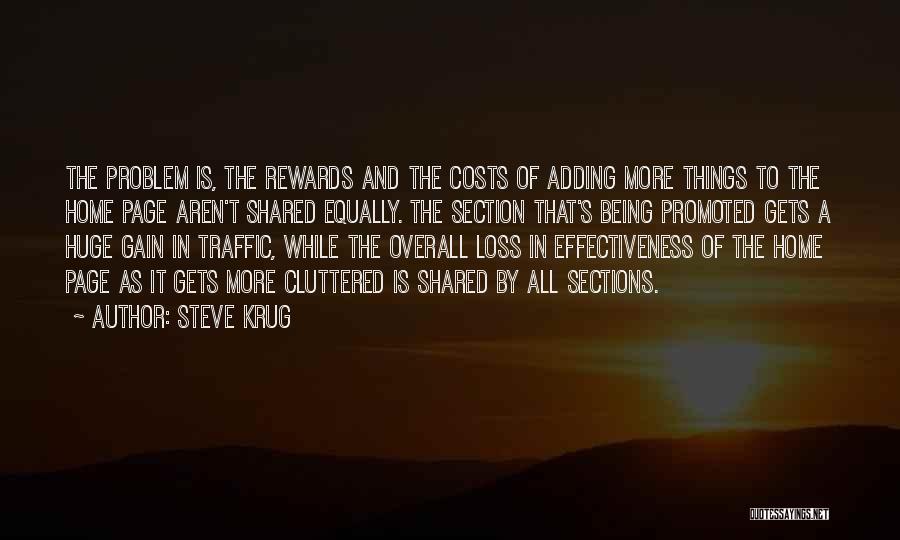 Steve Krug Quotes: The Problem Is, The Rewards And The Costs Of Adding More Things To The Home Page Aren't Shared Equally. The