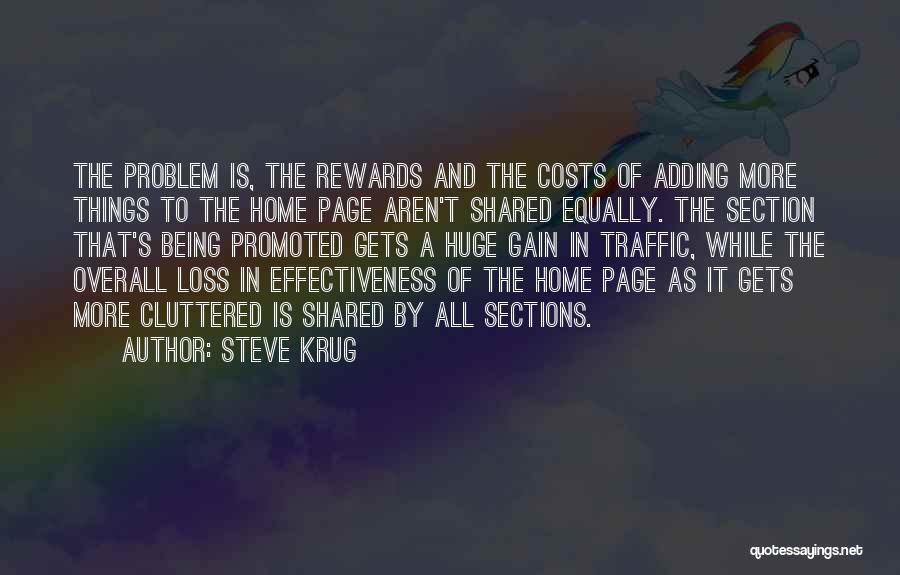 Steve Krug Quotes: The Problem Is, The Rewards And The Costs Of Adding More Things To The Home Page Aren't Shared Equally. The