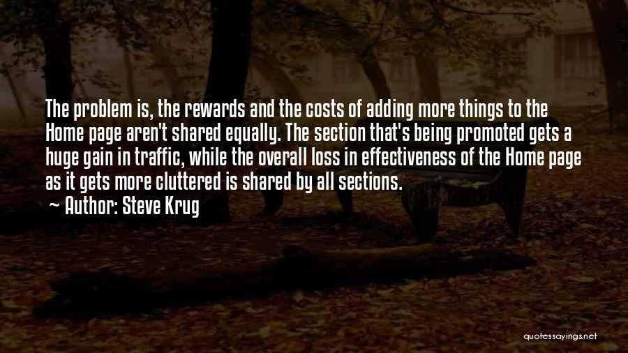 Steve Krug Quotes: The Problem Is, The Rewards And The Costs Of Adding More Things To The Home Page Aren't Shared Equally. The