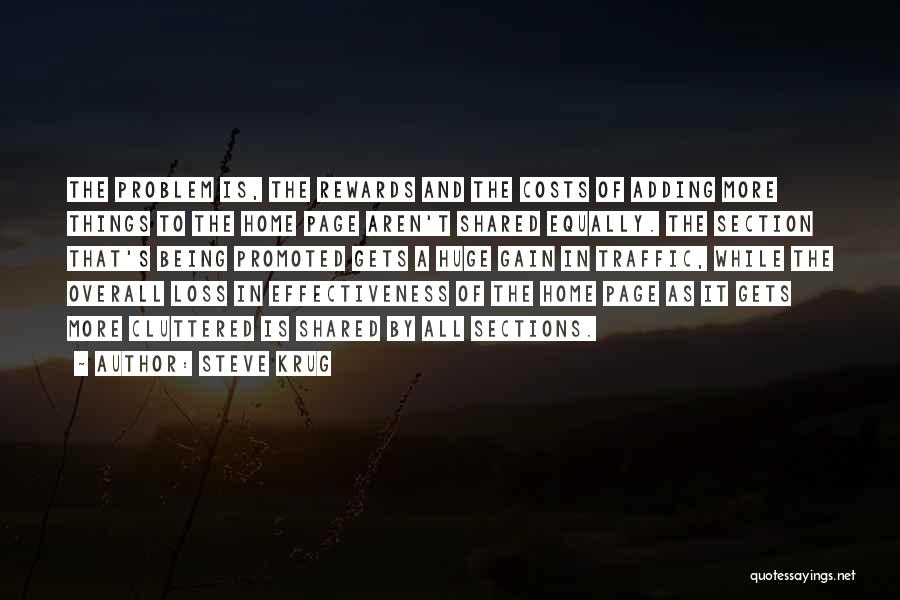 Steve Krug Quotes: The Problem Is, The Rewards And The Costs Of Adding More Things To The Home Page Aren't Shared Equally. The