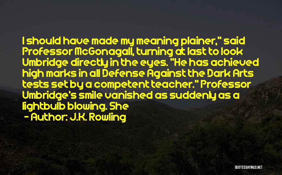 J.K. Rowling Quotes: I Should Have Made My Meaning Plainer, Said Professor Mcgonagall, Turning At Last To Look Umbridge Directly In The Eyes.