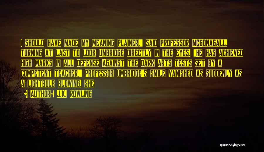 J.K. Rowling Quotes: I Should Have Made My Meaning Plainer, Said Professor Mcgonagall, Turning At Last To Look Umbridge Directly In The Eyes.