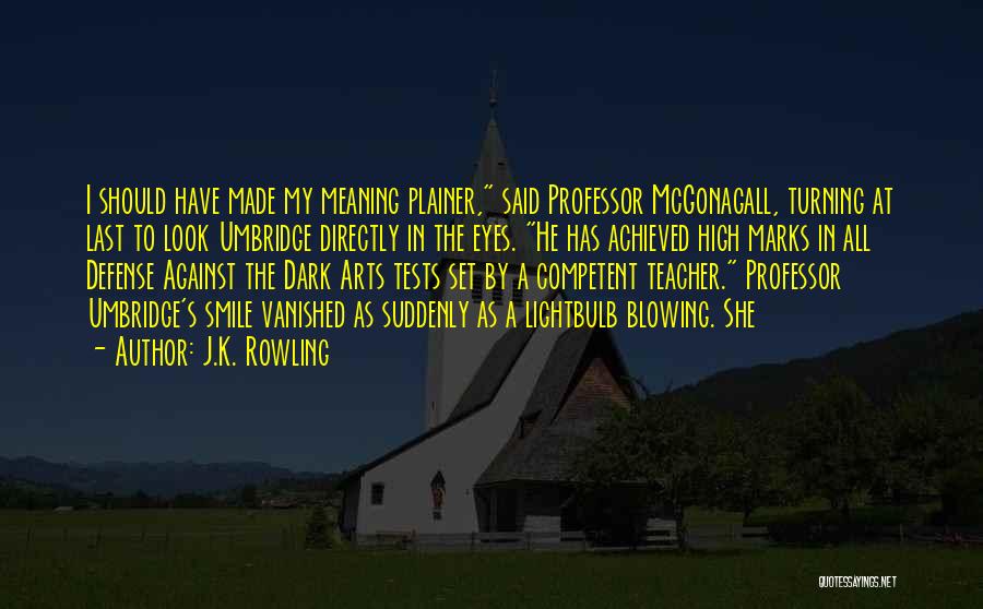 J.K. Rowling Quotes: I Should Have Made My Meaning Plainer, Said Professor Mcgonagall, Turning At Last To Look Umbridge Directly In The Eyes.