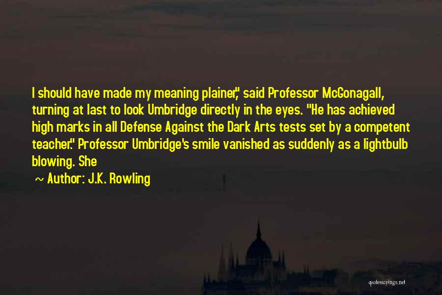 J.K. Rowling Quotes: I Should Have Made My Meaning Plainer, Said Professor Mcgonagall, Turning At Last To Look Umbridge Directly In The Eyes.