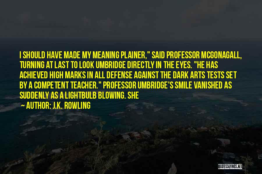 J.K. Rowling Quotes: I Should Have Made My Meaning Plainer, Said Professor Mcgonagall, Turning At Last To Look Umbridge Directly In The Eyes.