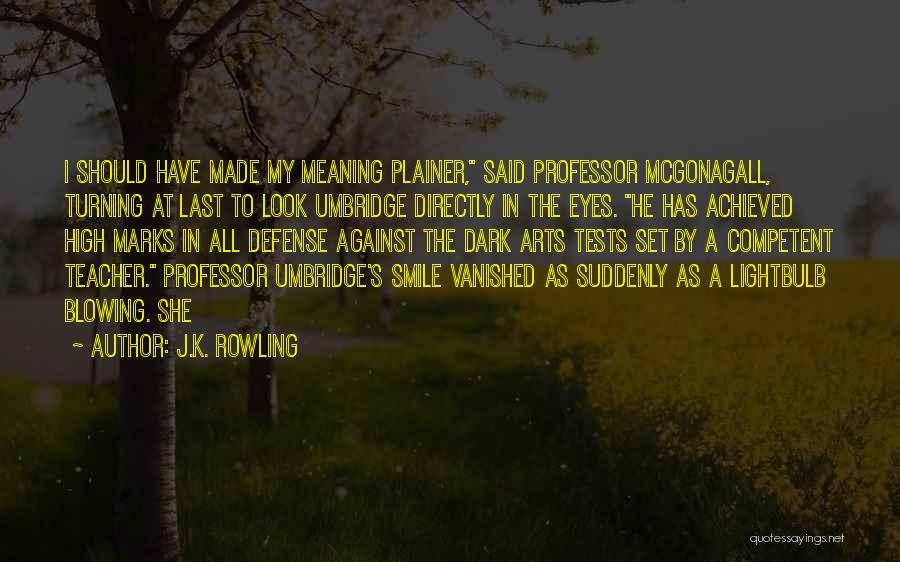 J.K. Rowling Quotes: I Should Have Made My Meaning Plainer, Said Professor Mcgonagall, Turning At Last To Look Umbridge Directly In The Eyes.