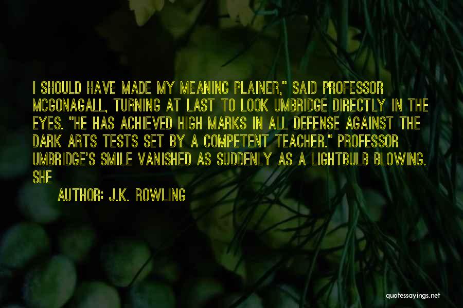 J.K. Rowling Quotes: I Should Have Made My Meaning Plainer, Said Professor Mcgonagall, Turning At Last To Look Umbridge Directly In The Eyes.