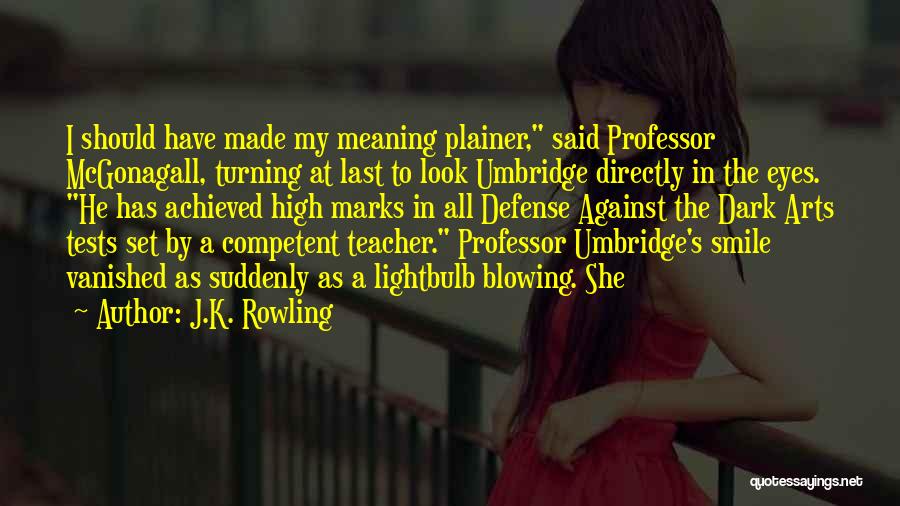 J.K. Rowling Quotes: I Should Have Made My Meaning Plainer, Said Professor Mcgonagall, Turning At Last To Look Umbridge Directly In The Eyes.