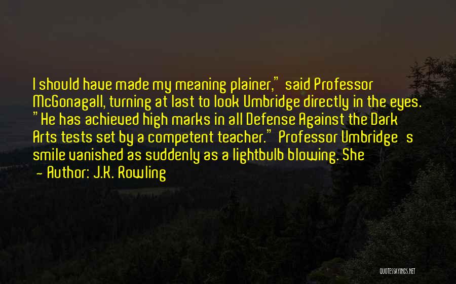 J.K. Rowling Quotes: I Should Have Made My Meaning Plainer, Said Professor Mcgonagall, Turning At Last To Look Umbridge Directly In The Eyes.