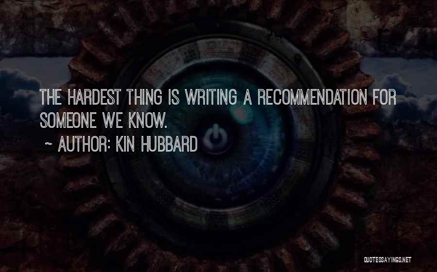 Kin Hubbard Quotes: The Hardest Thing Is Writing A Recommendation For Someone We Know.