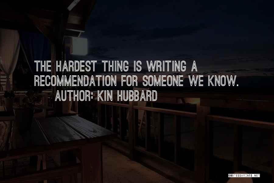 Kin Hubbard Quotes: The Hardest Thing Is Writing A Recommendation For Someone We Know.