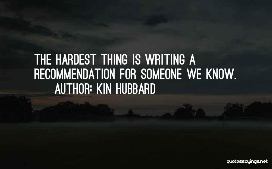 Kin Hubbard Quotes: The Hardest Thing Is Writing A Recommendation For Someone We Know.