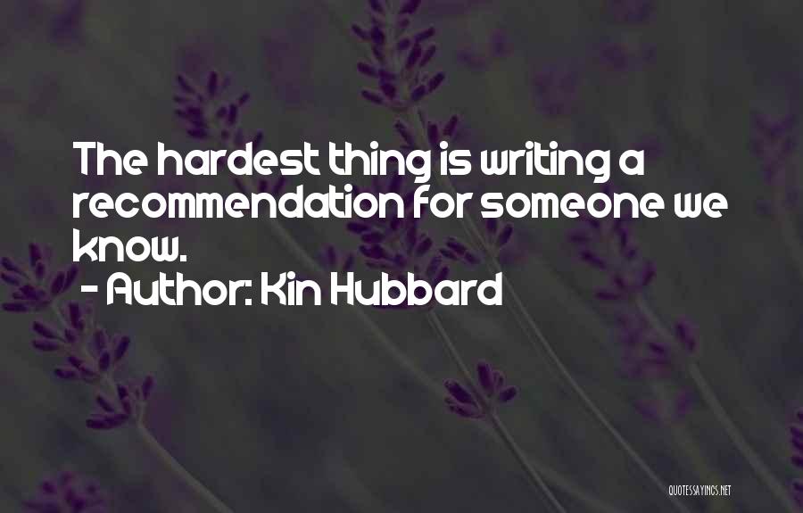 Kin Hubbard Quotes: The Hardest Thing Is Writing A Recommendation For Someone We Know.