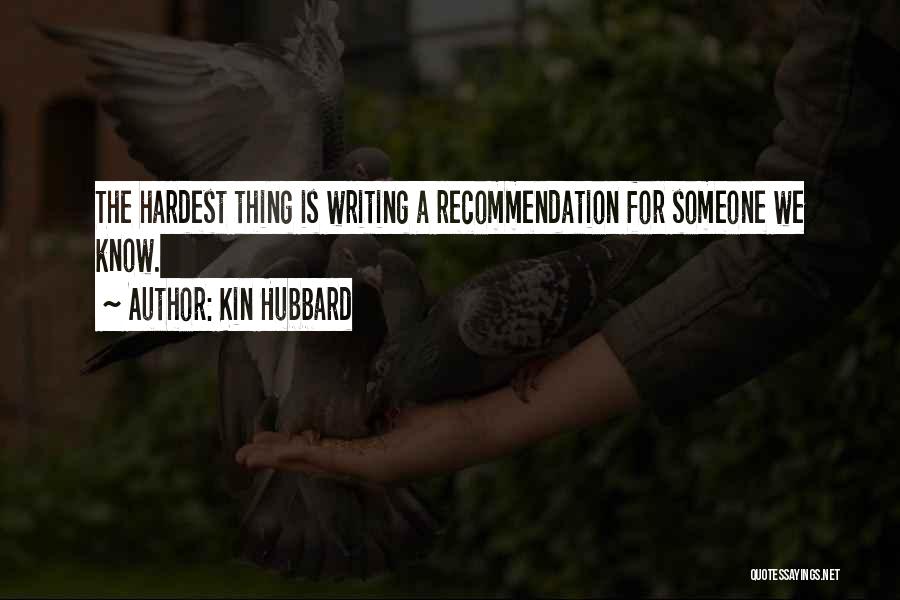 Kin Hubbard Quotes: The Hardest Thing Is Writing A Recommendation For Someone We Know.