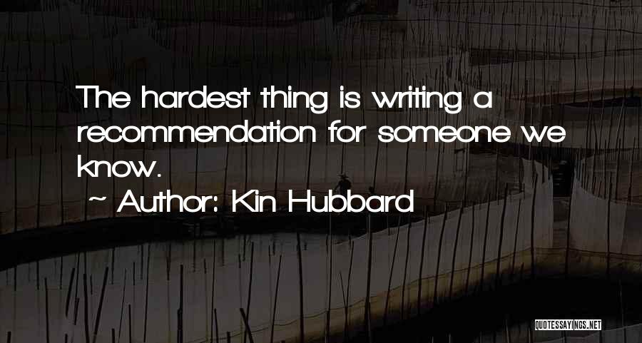 Kin Hubbard Quotes: The Hardest Thing Is Writing A Recommendation For Someone We Know.