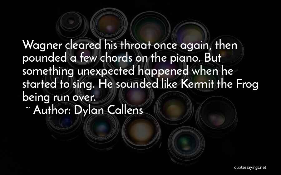 Dylan Callens Quotes: Wagner Cleared His Throat Once Again, Then Pounded A Few Chords On The Piano. But Something Unexpected Happened When He