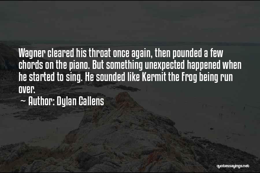 Dylan Callens Quotes: Wagner Cleared His Throat Once Again, Then Pounded A Few Chords On The Piano. But Something Unexpected Happened When He