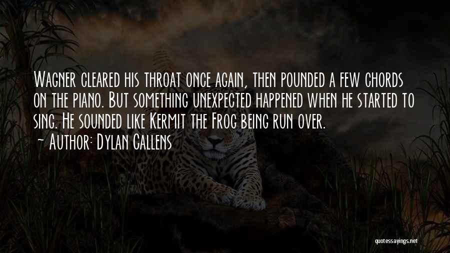 Dylan Callens Quotes: Wagner Cleared His Throat Once Again, Then Pounded A Few Chords On The Piano. But Something Unexpected Happened When He