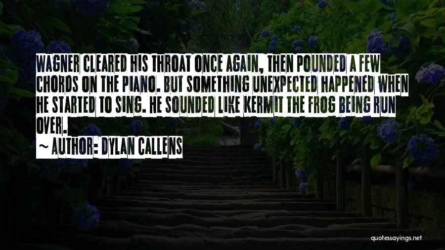 Dylan Callens Quotes: Wagner Cleared His Throat Once Again, Then Pounded A Few Chords On The Piano. But Something Unexpected Happened When He