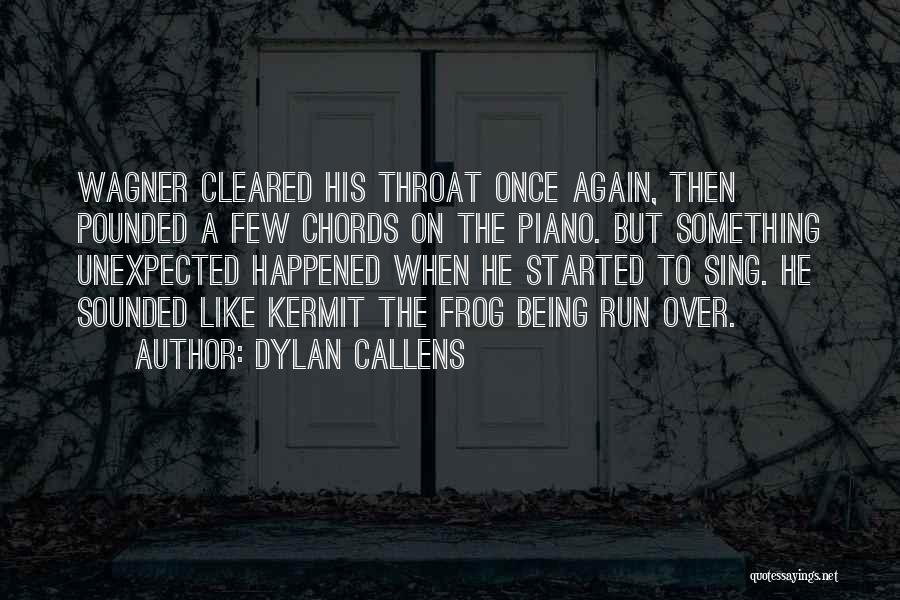 Dylan Callens Quotes: Wagner Cleared His Throat Once Again, Then Pounded A Few Chords On The Piano. But Something Unexpected Happened When He