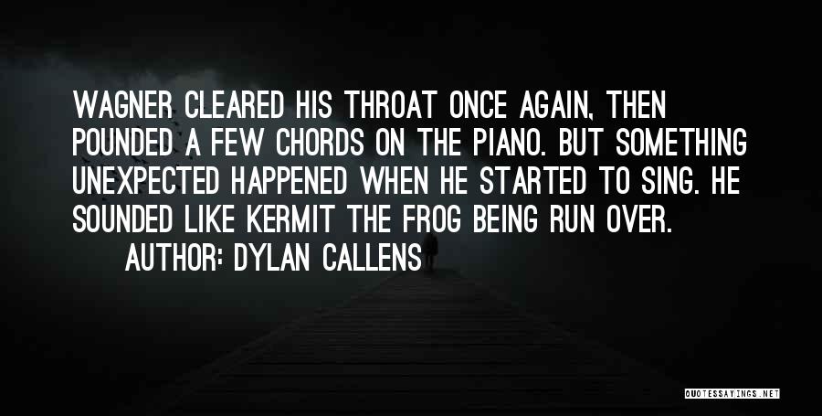 Dylan Callens Quotes: Wagner Cleared His Throat Once Again, Then Pounded A Few Chords On The Piano. But Something Unexpected Happened When He