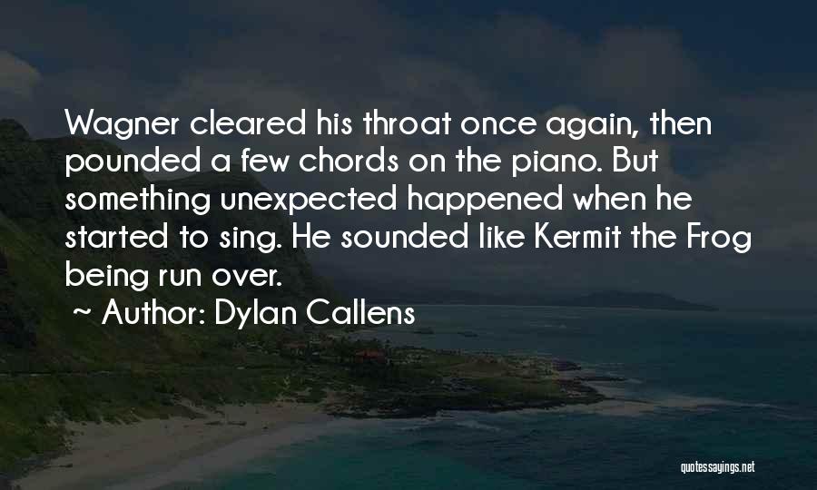 Dylan Callens Quotes: Wagner Cleared His Throat Once Again, Then Pounded A Few Chords On The Piano. But Something Unexpected Happened When He