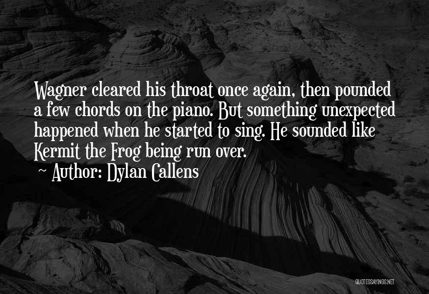 Dylan Callens Quotes: Wagner Cleared His Throat Once Again, Then Pounded A Few Chords On The Piano. But Something Unexpected Happened When He