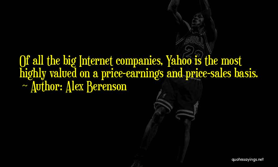 Alex Berenson Quotes: Of All The Big Internet Companies, Yahoo Is The Most Highly Valued On A Price-earnings And Price-sales Basis.