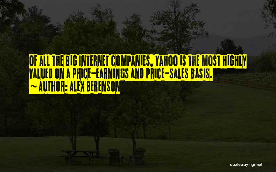 Alex Berenson Quotes: Of All The Big Internet Companies, Yahoo Is The Most Highly Valued On A Price-earnings And Price-sales Basis.