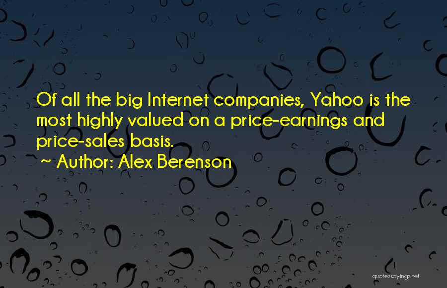 Alex Berenson Quotes: Of All The Big Internet Companies, Yahoo Is The Most Highly Valued On A Price-earnings And Price-sales Basis.